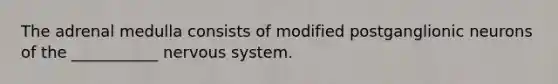 The adrenal medulla consists of modified postganglionic neurons of the ___________ nervous system.