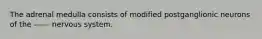 The adrenal medulla consists of modified postganglionic neurons of the ------ nervous system.