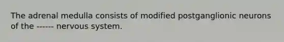 The adrenal medulla consists of modified postganglionic neurons of the ------ nervous system.