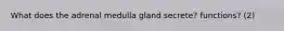 What does the adrenal medulla gland secrete? functions? (2)