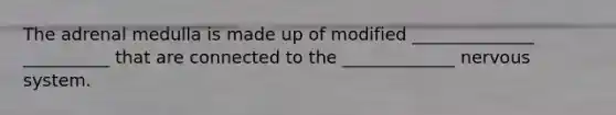 The adrenal medulla is made up of modified ______________ __________ that are connected to the _____________ nervous system.