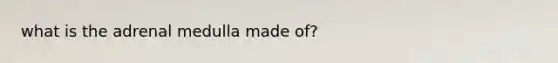 what is the adrenal medulla made of?