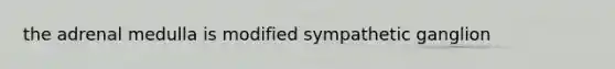 the adrenal medulla is modified sympathetic ganglion