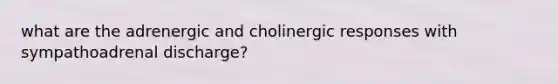 what are the adrenergic and cholinergic responses with sympathoadrenal discharge?