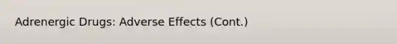 Adrenergic Drugs: Adverse Effects (Cont.)