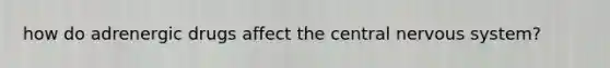 how do adrenergic drugs affect the central nervous system?