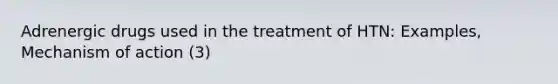 Adrenergic drugs used in the treatment of HTN: Examples, Mechanism of action (3)