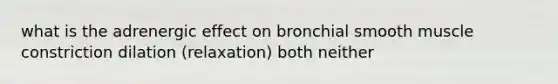 what is the adrenergic effect on bronchial smooth muscle constriction dilation (relaxation) both neither