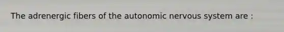 The adrenergic fibers of the autonomic nervous system are :