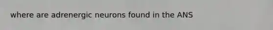 where are adrenergic neurons found in the ANS