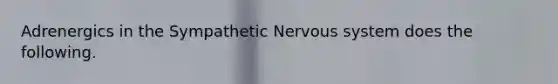 Adrenergics in the Sympathetic Nervous system does the following.