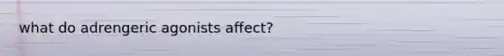 what do adrengeric agonists affect?