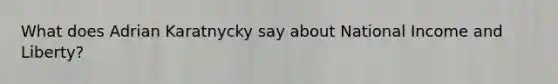 What does Adrian Karatnycky say about National Income and Liberty?