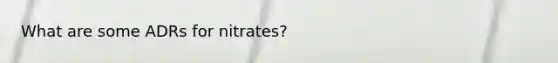 What are some ADRs for nitrates?