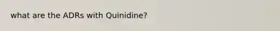 what are the ADRs with Quinidine?