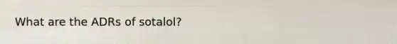What are the ADRs of sotalol?