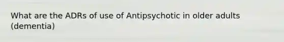 What are the ADRs of use of Antipsychotic in older adults (dementia)