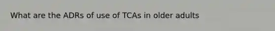 What are the ADRs of use of TCAs in older adults