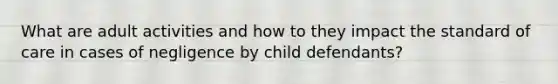 What are adult activities and how to they impact the standard of care in cases of negligence by child defendants?