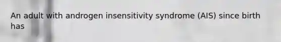 An adult with androgen insensitivity syndrome (AIS) since birth has