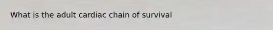 What is the adult cardiac chain of survival