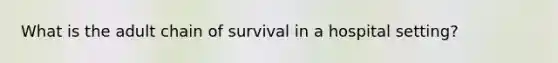 What is the adult chain of survival in a hospital setting?