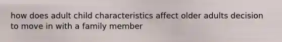 how does adult child characteristics affect older adults decision to move in with a family member