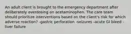 An adult client is brought to the emergency department after deliberately overdosing on acetaminophen. The care team should prioritize interventions based on the client's risk for which adverse reaction? -gastric perforation -seizures -acute GI bleed -liver failure