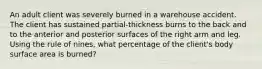 An adult client was severely burned in a warehouse accident. The client has sustained partial-thickness burns to the back and to the anterior and posterior surfaces of the right arm and leg. Using the rule of nines, what percentage of the client's body surface area is burned?