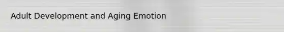 Adult Development and Aging Emotion