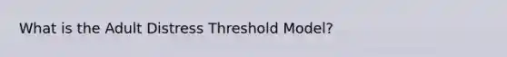 What is the Adult Distress Threshold Model?