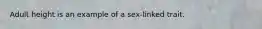 Adult height is an example of a sex-linked trait.
