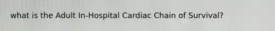 what is the Adult In-Hospital Cardiac Chain of Survival?