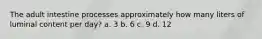 The adult intestine processes approximately how many liters of luminal content per day? a. 3 b. 6 c. 9 d. 12