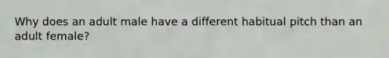 Why does an adult male have a different habitual pitch than an adult female?