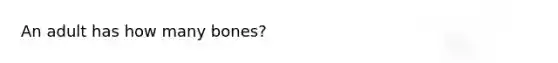 An adult has how many bones?