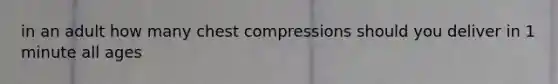 in an adult how many chest compressions should you deliver in 1 minute all ages