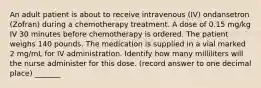 An adult patient is about to receive intravenous (IV) ondansetron (Zofran) during a chemotherapy treatment. A dose of 0.15 mg/kg IV 30 minutes before chemotherapy is ordered. The patient weighs 140 pounds. The medication is supplied in a vial marked 2 mg/mL for IV administration. Identify how many milliliters will the nurse administer for this dose. (record answer to one decimal place) _______