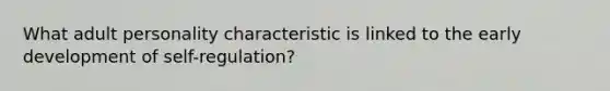 What adult personality characteristic is linked to the early development of self-regulation?