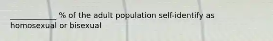 ____________ % of the adult population self-identify as homosexual or bisexual