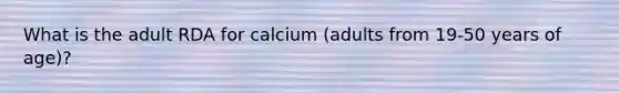 What is the adult RDA for calcium (adults from 19-50 years of age)?