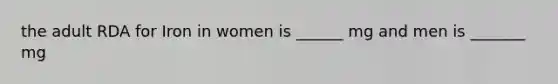 the adult RDA for Iron in women is ______ mg and men is _______ mg