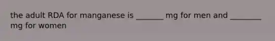 the adult RDA for manganese is _______ mg for men and ________ mg for women