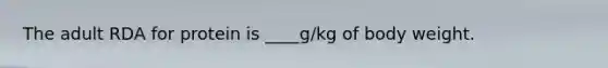 The adult RDA for protein is ____g/kg of body weight.