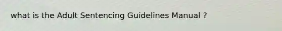 what is the Adult Sentencing Guidelines Manual ?