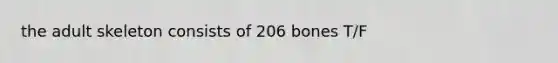 the adult skeleton consists of 206 bones T/F