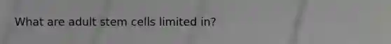 What are adult stem cells limited in?