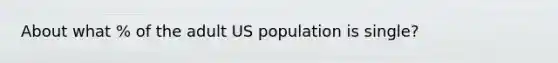 About what % of the adult US population is single?