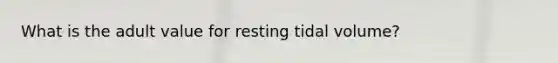 What is the adult value for resting tidal volume?