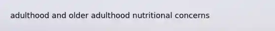 adulthood and older adulthood nutritional concerns